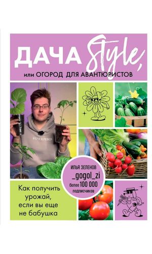 Книга ДАЧА STYLE, ИЛИ ОГОРОД ДЛЯ АВАНТЮРИСТОВ. КАК ПОЛУЧИТЬ УРОЖАЙ, ЕСЛИ ВЫ ЕЩЁ НЕ БАБУШКА