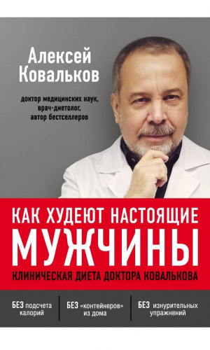Книга КАК ХУДЕЮТ НАСТОЯЩИЕ МУЖЧИНЫ. КЛИНИЧЕСКАЯ ДИЕТА ДОКТОРА КОВАЛЬКОВА