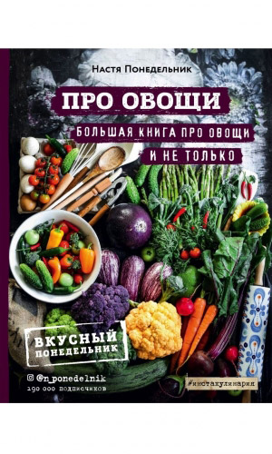 Книга ПРО ОВОЩИ! БОЛЬШАЯ КНИГА ПРО ОВОЩИ И НЕ ТОЛЬКО